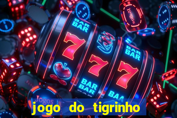 jogo do tigrinho que nao precisa depositar